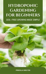 Hydroponic Gardening for Beginners: Soil- Free Growing Made Simple cover image cdn