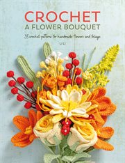 Crochet a Flower Bouquet : 35 Crochet Patterns For Handmade Flowers And Foliage cover image cdn