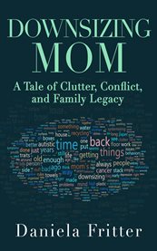 Downsizing Mom : A Tale Of Clutter, Conflict, And Family Legacy cover image cdn