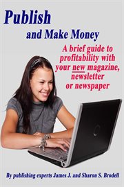 Publish and Make Money: A Brief Guide to Profitability With Your New Magazine, Newsletter or Newspap cover image cdn