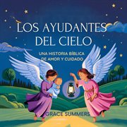 Los Ayudantes Del Cielo : Una Historia Bíblica De Amor Y Cuidado cover image cdn