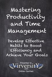 Mastering Productivity and Time Management : Develop Effective Habits To Boost Efficiency And Achieve Your Goals cover image cdn