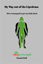 My Way Out of the Lipedema : How I Managed To Get My Body Back cover image cdn