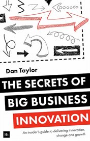 The Secrets of Big Business Innovation : An Insider's Guide To Delivering Innovation, Change And Growth cover image cdn