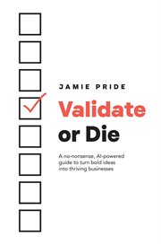 Validate or Die : A No-nonsense, Ai-powered Guide To Turn Bold Ideas Into Thriving Businesses cover image cdn