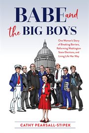 Babe and the Big Boys : One Woman's Story Of Breaking Barriers, Reforming Washington State Elections, And Living Life Her Wa cover image cdn