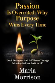 Passion Is Overrated: Why Purpose Wins Every Time cover image cdn