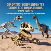 50 Datos Asombrosos Sobre Dinosaurios Para Niños : Curiosidades Divertidas Y Fascinantes Para Despertar La Curiosidad Por Los Dinosaurios! cover image cdn