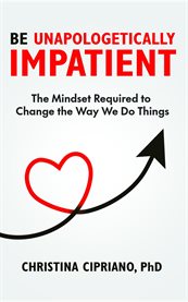 Be Unapologetically Impatient : The Mindset Required To Change The Way We Do Things cover image cdn