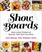 Show Boards : Next-Level Platters & Boards That Win the Party cover image cdn