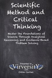 Scientific Method and Critical Thinking : Master The Foundations Of Science Through Analytical Reasoning And Evidence-based Problem Solving cover image cdn