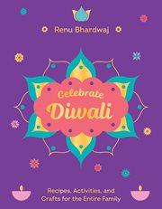 Celebrate Diwali : Recipes, Activities, And Crafts For The Entire Family cover image cdn