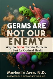 Germs Are Not Our Enemy : Why The New Terrain Medicine Is Best For Optimal Health cover image cdn
