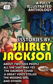 35 Stories by Shirley Jackson. a Fully Illustrated Anthology : About Two Nice People, All She Said Was Yes, The Daemon Lover, A Great Voice Stilled, The Missing Gi cover image cdn