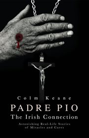 Padre Pio - the Irish Connection Astonishing Real-Life Stories of Miracles and Cures cover image cdn