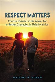 Respect Matters : Choosing Respect Over Anger For A Better Character In Relationships cover image cdn