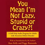 You Mean I'm Not Lazy, Stupid or Crazy? : A Self-help Audio Program for Adults with Attention Deficit Disorder cover image cdn