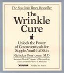 The Wrinkle Cure : Unlock the Power of Cosmeceuticals for Supple, Youthful Skin cover image cdn