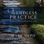 The Endless Practice : Becoming Who You Were Born to Be cover image cdn