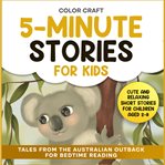 5-Minute Stories for Kids: Tales From the Australian Outback for Bedtime Reading : Relaxing Short Stories For Children Aged 2-8, Featuring Kangaroos, Koalas, Wombats And More! cover image cdn