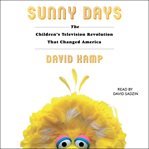 Sunny Days : The Children's Television Revolution That Changed America cover image cdn