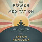 The Power of Meditation : Simple Practices For Mental Clarity And Relaxation cover image cdn
