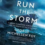 Run the Storm : A Savage Hurricane, a Brave Crew, and the Wreck of the SS El Faro cover image cdn