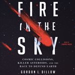 Fire in the Sky : Cosmic Collisions, Killer Asteroids, and the Race to Defend Earth cover image cdn