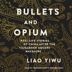 Bullets and Opium : Real-Life Stories of China After the Tiananmen Square Massacre cover image cdn
