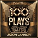 100 Plays Volume 1 : Lessons Learned Telling The Stories From The Stage cover image cdn