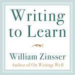 Writing to Learn : How To Write - And Think - Clearly About Any Subject At All cover image cdn