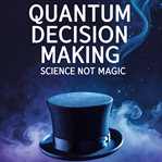 Quantum Decision Making: Science Not Magic cover image cdn