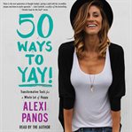 50 Ways to Yay! : Transformative Tools for a Whole Lot of Happy cover image cdn