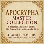Apocrypha Master Collection : Complete Edition Of All The 18+ Books Rejected From The Bible (modern And Easy-to-read Version) cover image cdn