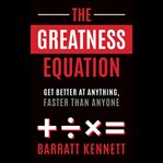 The Greatness Equation : Get Better At Anything, Faster Than Anyone cover image cdn