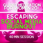 Guided Meditation for Women 20+ Escaping Social Media Burnout cover image cdn