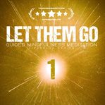 Let Them Go: Guided Mindfulness Meditation : Meditation 1: Let Them Criticize - Freeing Yourself From Others' Words cover image cdn