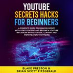 YouTube Secrets Hacks for Beginners : A Complete Guide For Making Money With Video Content And Become A Youtube Influencer With Strategic cover image cdn