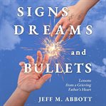 Signs Dreams and Bullets : Lessons From A Grieving Father's Heart cover image cdn