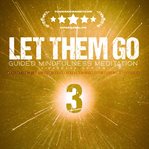 Let Them Go: Guided Mindfulness Meditation (Vipassana Series) : Meditation 3: Let Them Choose Others - Finding Peace In Rejection cover image cdn