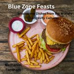 Blue Zone Feasts : Wholesome Dishes From The World's Longevity Cultures cover image cdn