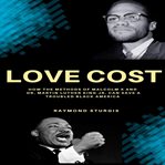 Love Cost : ( How The Methods Of Malcolm X And Dr. Martin Luther King Jr. Can Save A Troubled Black America ) cover image cdn