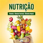 Nutrição : Vitaminas, Alimentos Funcionais, Alimentos Que Melhoram A Saúde, Mitos E Verdades, Hábitos Alimentar cover image cdn