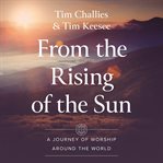 From the Rising of the Sun : A Journey of Worship Around the World cover image cdn