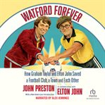 Watford Forever : How Graham Taylor and Elton John Saved a Football Club, a Town and Each Other by John Preston and El cover image cdn