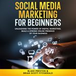 Social Media Marketing for Beginners : Unleashing The Power Of Digital Marketing, Build A Strong Online Presence Of Your Business cover image cdn