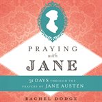 Praying With Jane : 31 Days Through The Prayers Of Jane Austen cover image cdn