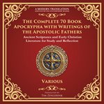 The Complete 70 Book Apocrypha With Writings of the Apostolic Fathers : Lost Scriptures, Sacred Wisdom, And Hidden Books Of The Bible - A Modern Translation - Adapted For T cover image cdn