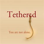 Tethered : You Are Not Alone cover image cdn