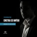 Construa Seu Império: Aprendendo a Ter a Vida De Um Líder cover image cdn